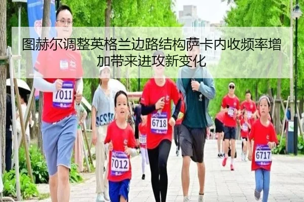 图赫尔调整英格兰边路结构萨卡内收频率增加带来进攻新变化
